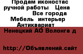 Продам иконостас ручной работы › Цена ­ 300 000 - Все города Мебель, интерьер » Антиквариат   . Ненецкий АО,Волонга д.